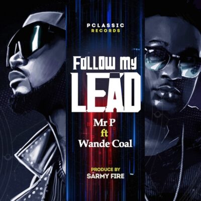 Mr P Ft Wande Coal – Follow My Lead Lyrics