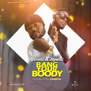 Xperienz – Bang Your Boody Ft Jaywillz