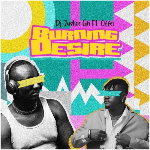 DJ Justice Gh – Burning Desire Ft Offei