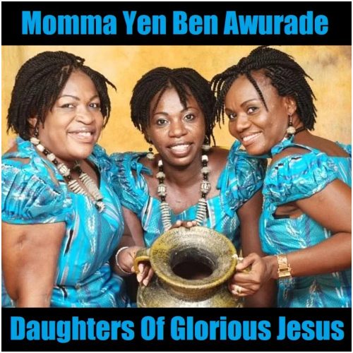 Daughters Of Glorious Jesus – Momma Yen Ben Awurade